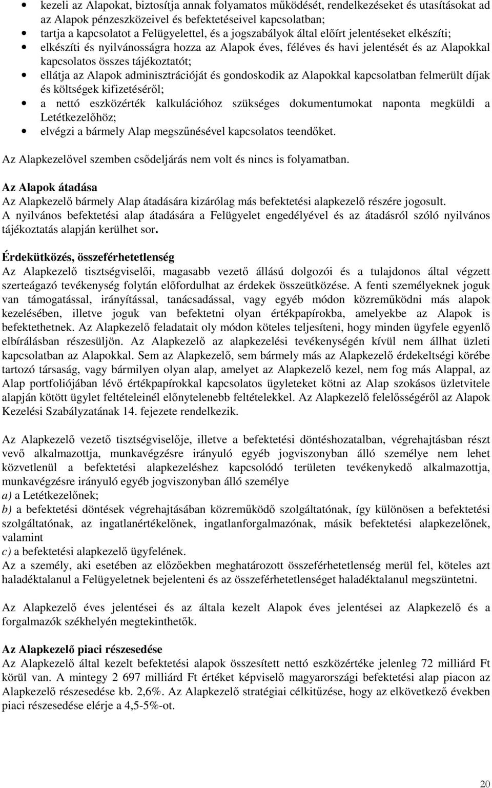 adminisztrációját és gondoskodik az Alapokkal kapcsolatban felmerült díjak és költségek kifizetésérıl; a nettó eszközérték kalkulációhoz szükséges dokumentumokat naponta megküldi a Letétkezelıhöz;