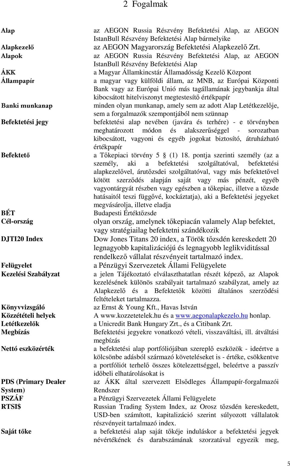 az AEGON Russia Részvény Befektetési Alap, az AEGON IstanBull Részvény Befektetési Alap a Magyar Államkincstár Államadósság Kezelı Központ a magyar vagy külföldi állam, az MNB, az Európai Központi