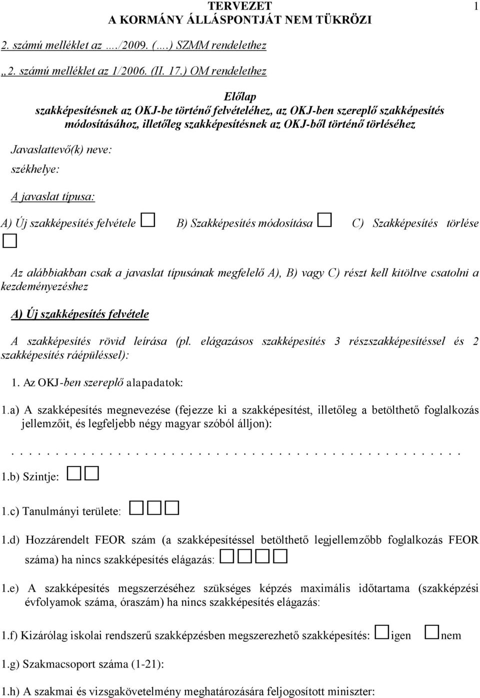 típusa: A) Új szakképe felvétele B) módosíta C) törlése Az alábbiakban csak a javaslat típusának megfelelő A), B) vagy C) részt kell kitöltve csatolni a kezdeményezéshez A) Új szakképe felvétele A