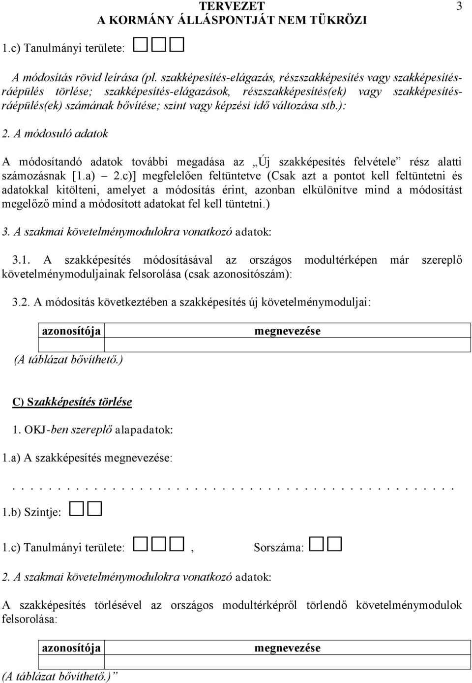 c)] megfelelően feltüntve (Csak azt a pontot kell feltüntni és adatokkal kitölteni, amely a módosít érint, azonban elkülönítve mind a módosítt megelőző mind a módosított adatokat fel kell tüntni.) 3.