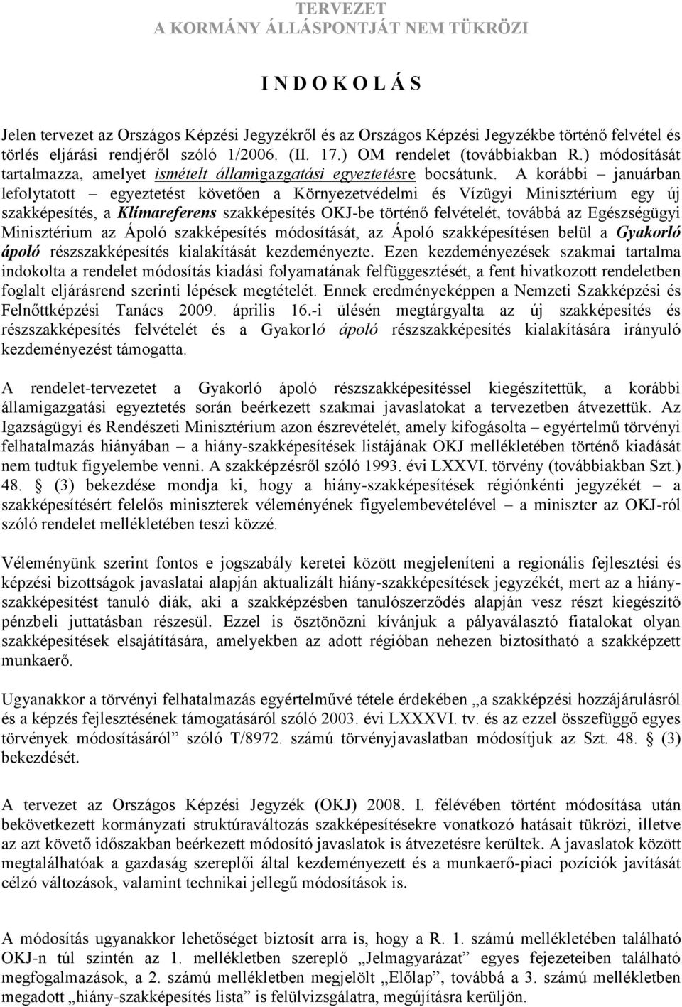 A korábbi januárban lefolytatott egyeztést kövően a Környezvédelmi és Vízügyi Minisztérium egy új szakképe, a Klímareferens szakképe OKJbe történő felvételét, továbbá az Egészségügyi Minisztérium az