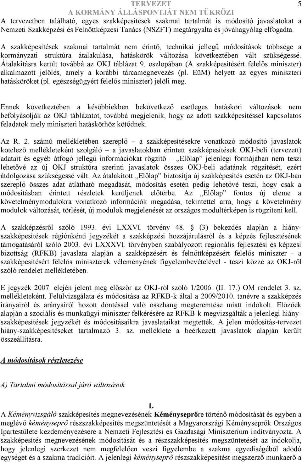 Átalakítra került továbbá az OKJ táblázat 9. oszlopában (A szakképeért ) alkalmazott jelölés, amely a korábbi tárca (pl. EüM) helyt az egyes i hatkörök (pl. ) jelöli meg.