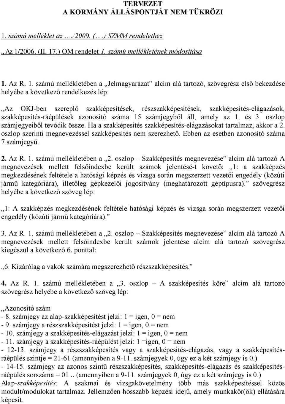 oszlop jegyeiből tevődik össze. Ha a szakképe szakképeokat tartalmaz, akkor a 2. oszlop szerinti sel szakképe nem szerezhő. Ebben az esben a 7 jegyű. 2. Az R. ú melléklében a 2.