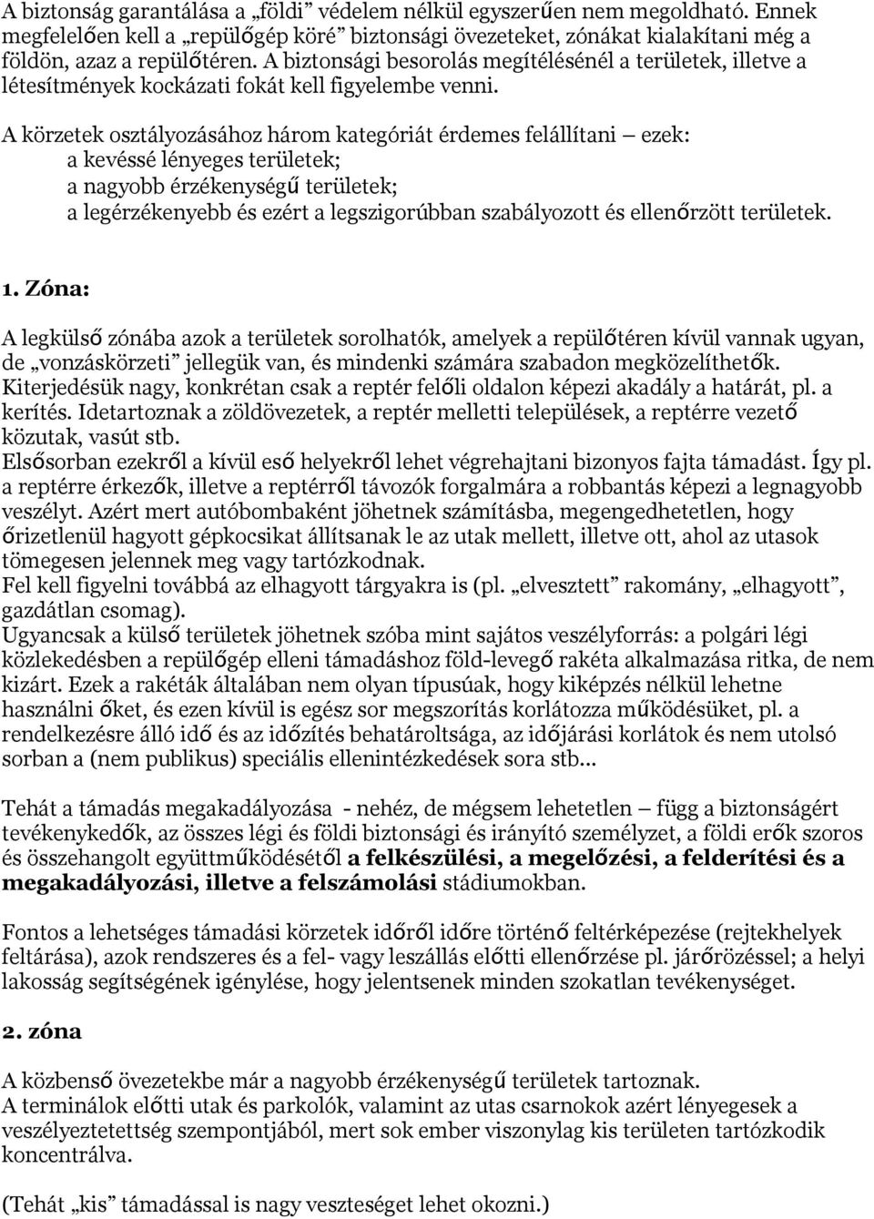 A körzetek osztályozásához három kategóriát érdemes felállítani ezek: a kevéssé lényeges területek; a nagyobb érzékenység ű területek; a legérzékenyebb és ezért a legszigorúbban szabályozott és