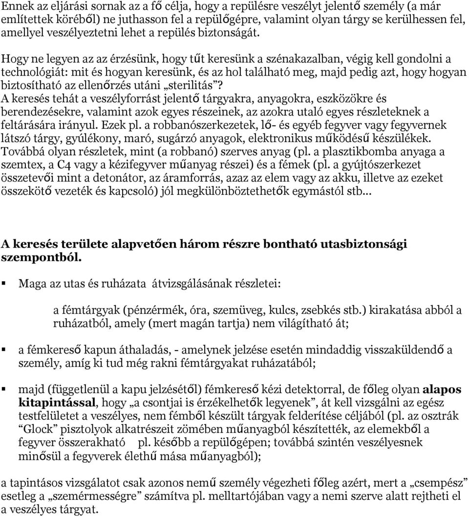 Hogy ne legyen az az érzésünk, hogy tű t keresünk a szénakazalban, végig kell gondolni a technológiát: mit és hogyan keresünk, és az hol található meg, majd pedig azt, hogy hogyan biztosítható az