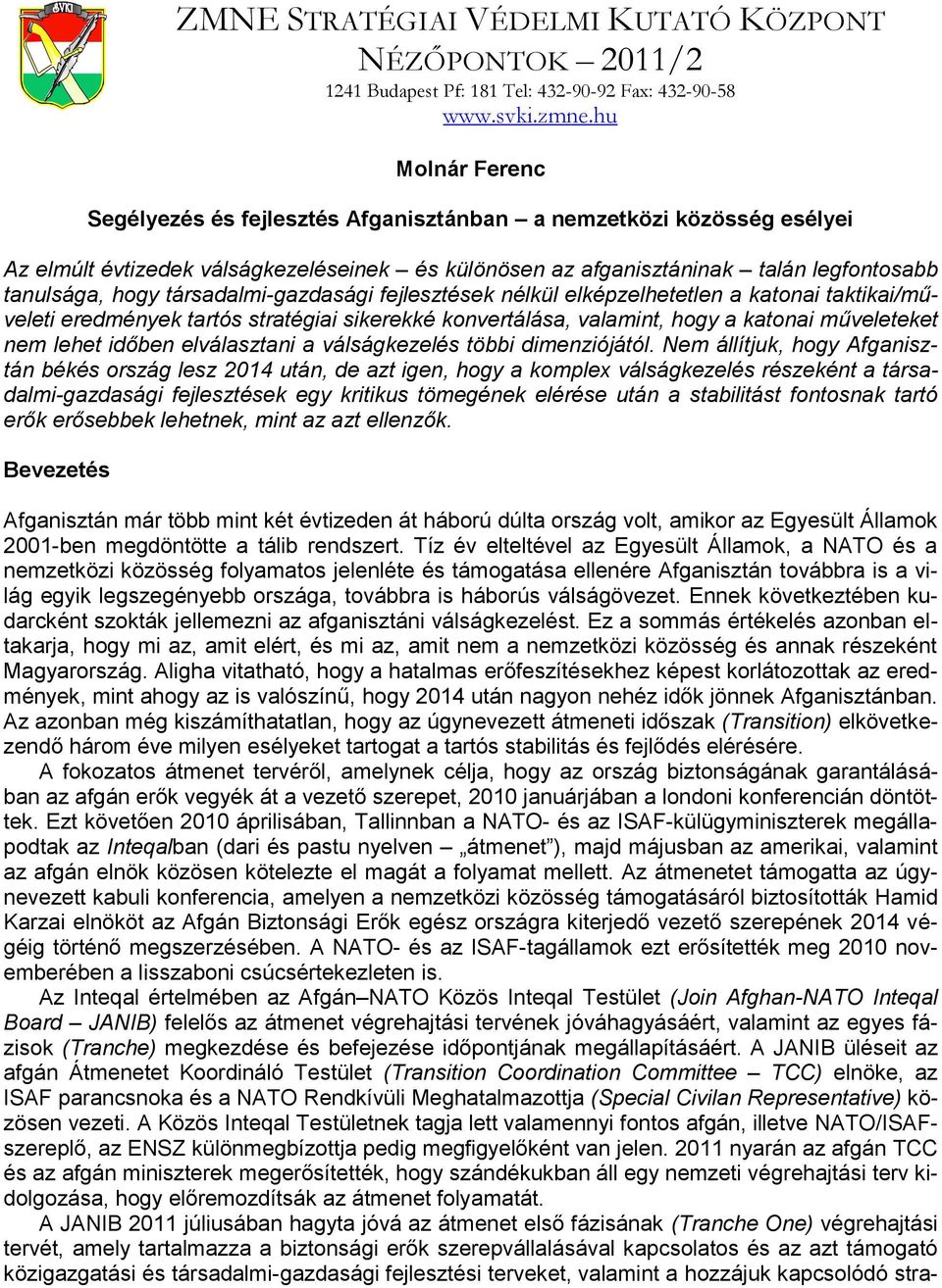 társadalmi-gazdasági fejlesztések nélkül elképzelhetetlen a katonai taktikai/műveleti eredmények tartós stratégiai sikerekké konvertálása, valamint, hogy a katonai műveleteket nem lehet időben