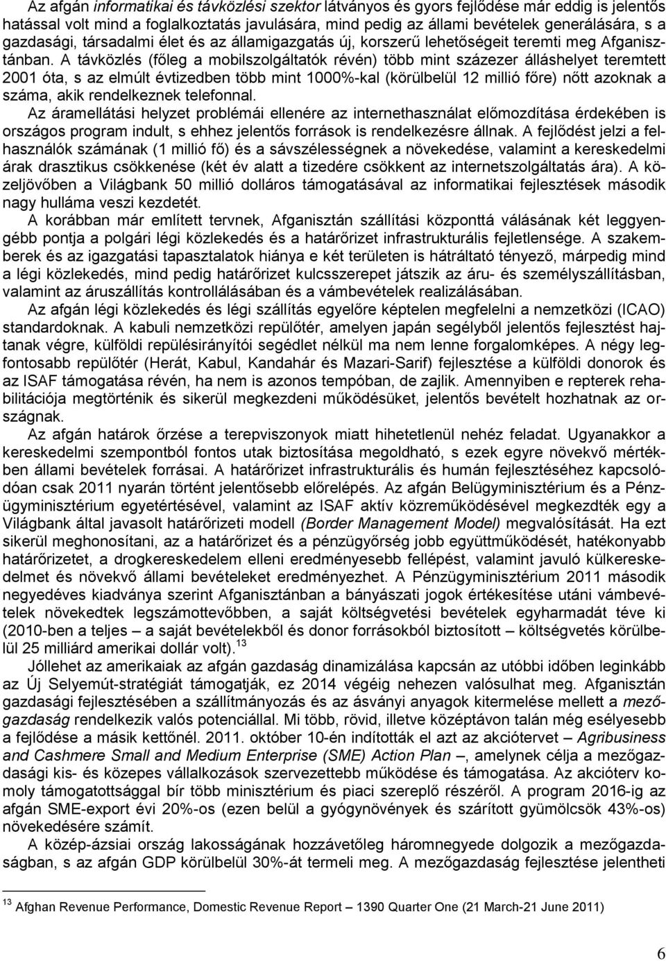 A távközlés (főleg a mobilszolgáltatók révén) több mint százezer álláshelyet teremtett 2001 óta, s az elmúlt évtizedben több mint 1000%-kal (körülbelül 12 millió főre) nőtt azoknak a száma, akik