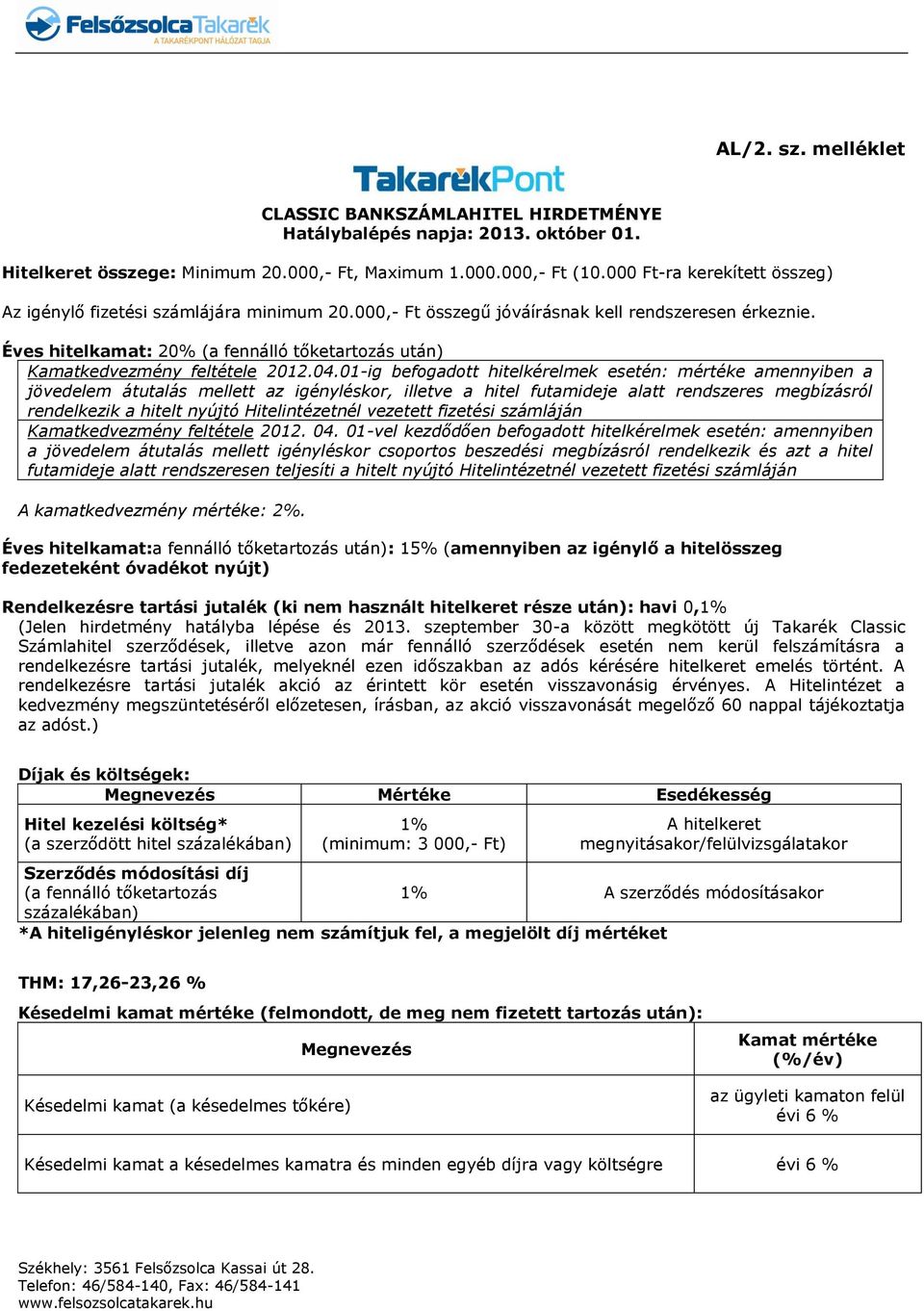 Éves hitelkamat: 20% (a fennálló tőketartozás után) Kamatkedvezmény feltétele 2012.04.