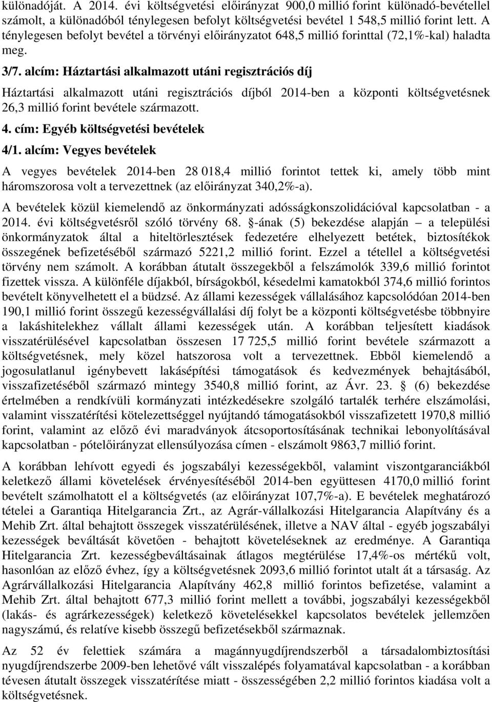 alcím: Háztartási alkalmazott utáni regisztrációs díj Háztartási alkalmazott utáni regisztrációs díjból 2014-ben a központi költségvetésnek 26,3 millió forint bevétele származott. 4.