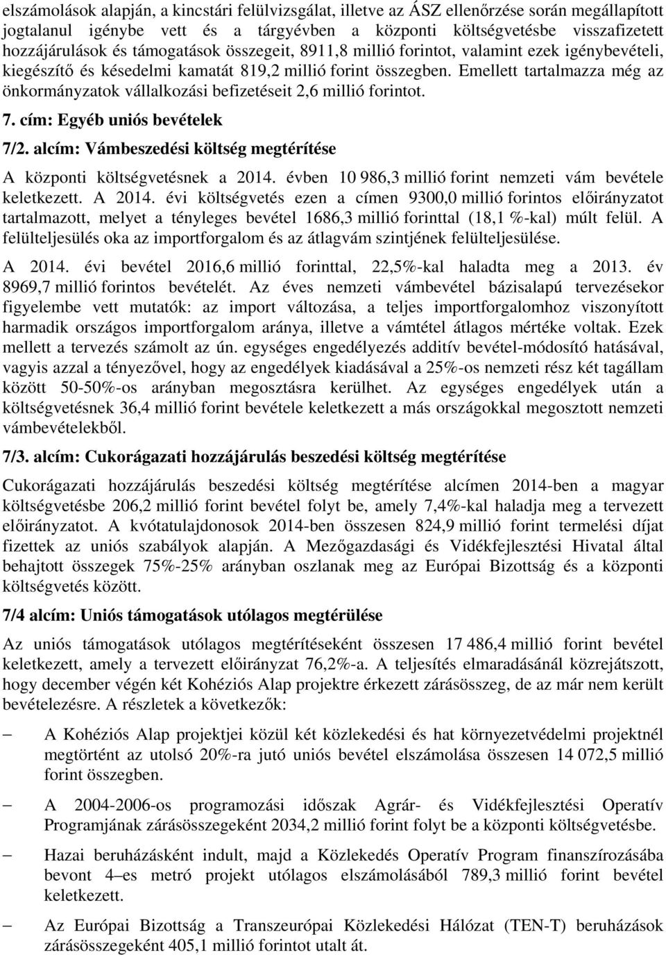 Emellett tartalmazza még az önkormányzatok vállalkozási befizetéseit 2,6 millió forintot. 7. cím: Egyéb uniós bevételek 7/2. alcím: Vámbeszedési költség megtérítése A központi költségvetésnek a 2014.