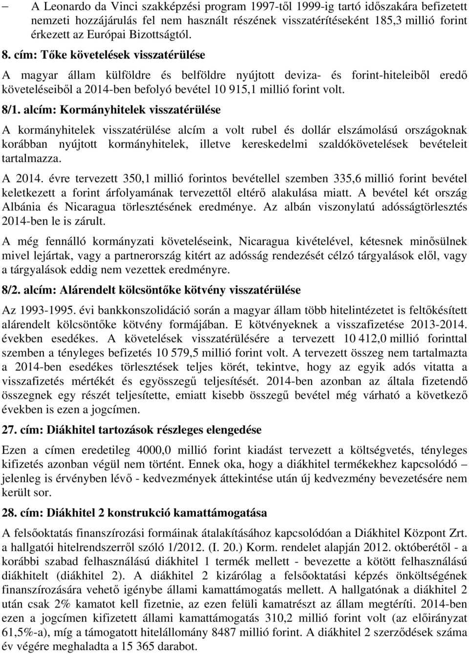 cím: Tőke követelések visszatérülése A magyar állam külföldre és belföldre nyújtott deviza- és forint-hiteleiből eredő követeléseiből a 2014-ben befolyó bevétel 10 915,1 millió forint volt. 8/1.