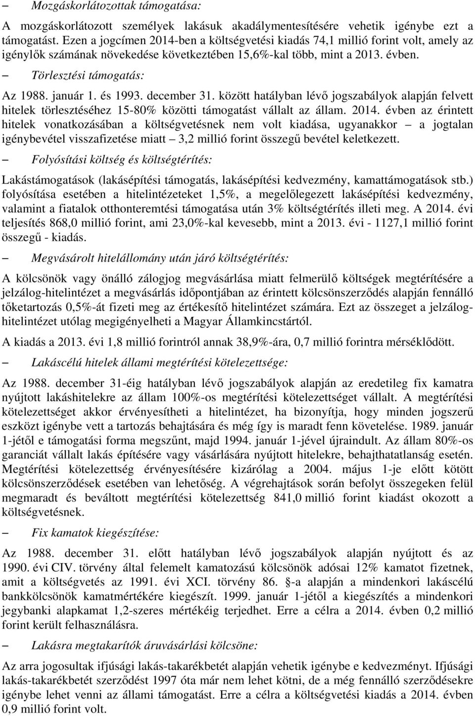 január 1. és 1993. december 31. között hatályban lévő jogszabályok alapján felvett hitelek törlesztéséhez 15-80% közötti támogatást vállalt az állam. 2014.