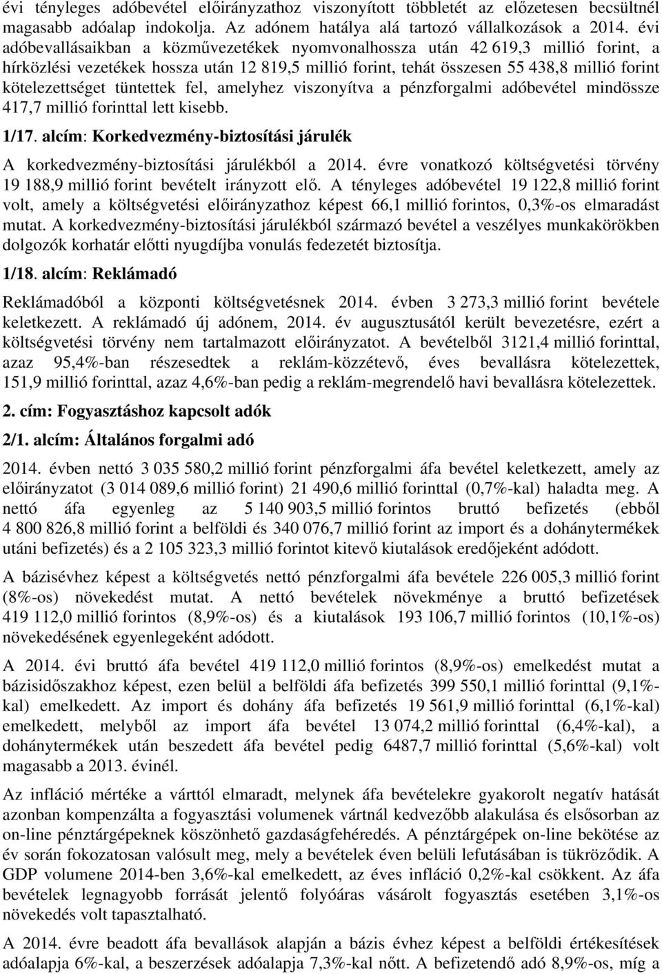 tüntettek fel, amelyhez viszonyítva a pénzforgalmi adóbevétel mindössze 417,7 millió forinttal lett kisebb. 1/17.