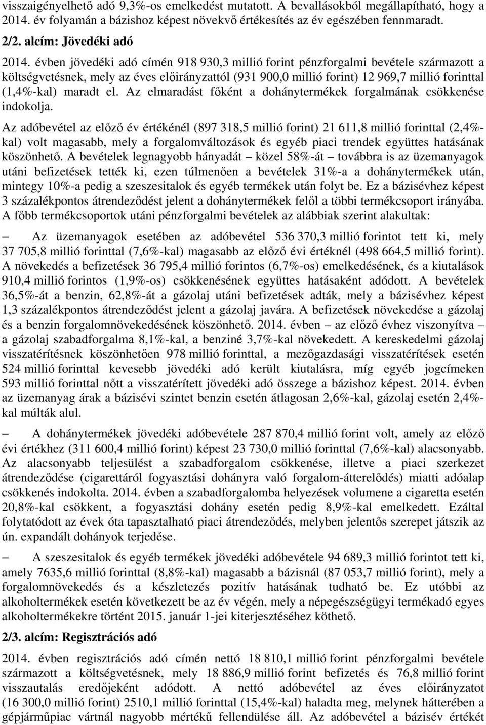 évben jövedéki adó címén 918 930,3 millió forint pénzforgalmi bevétele származott a költségvetésnek, mely az éves előirányzattól (931 900,0 millió forint) 12 969,7 millió forinttal (1,4%-kal) maradt