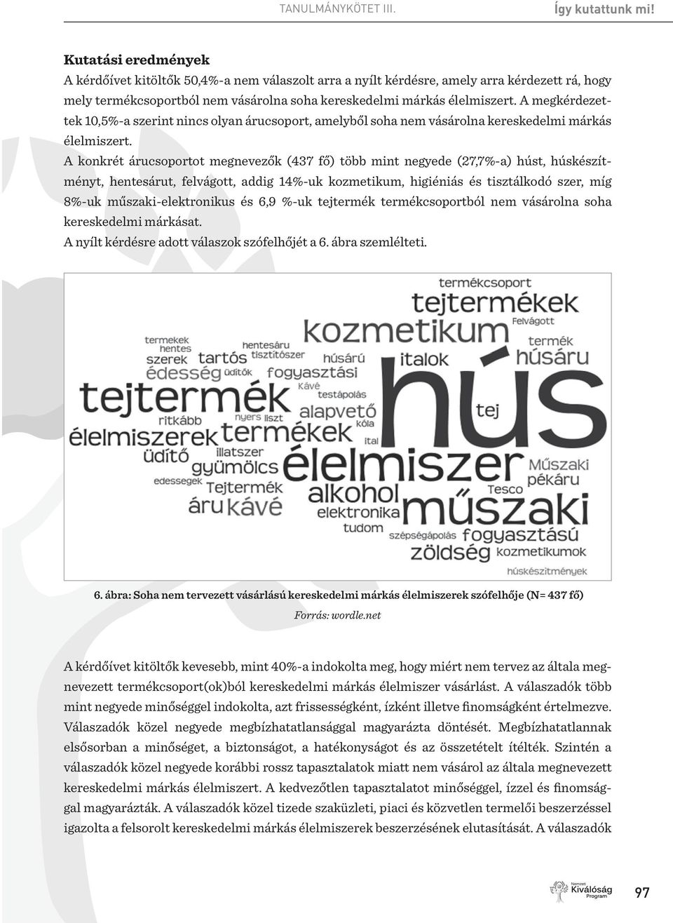 A konkrét árucsoportot megnevezők (437 fő) több mint negyede (27,7%-a) húst, húskészítményt, hentesárut, felvágott, addig 14%-uk kozmetikum, higiéniás és tisztálkodó szer, míg 8%-uk