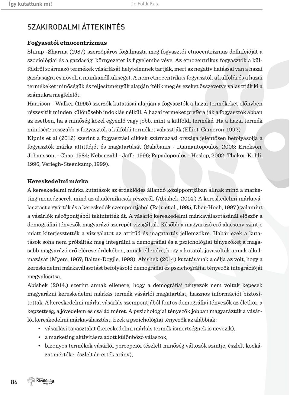 A nem etnocentrikus fogyasztók a külföldi és a hazai termékeket minőségük és teljesítményük alapján ítélik meg és ezeket összevetve választják ki a számukra megfelelőt.