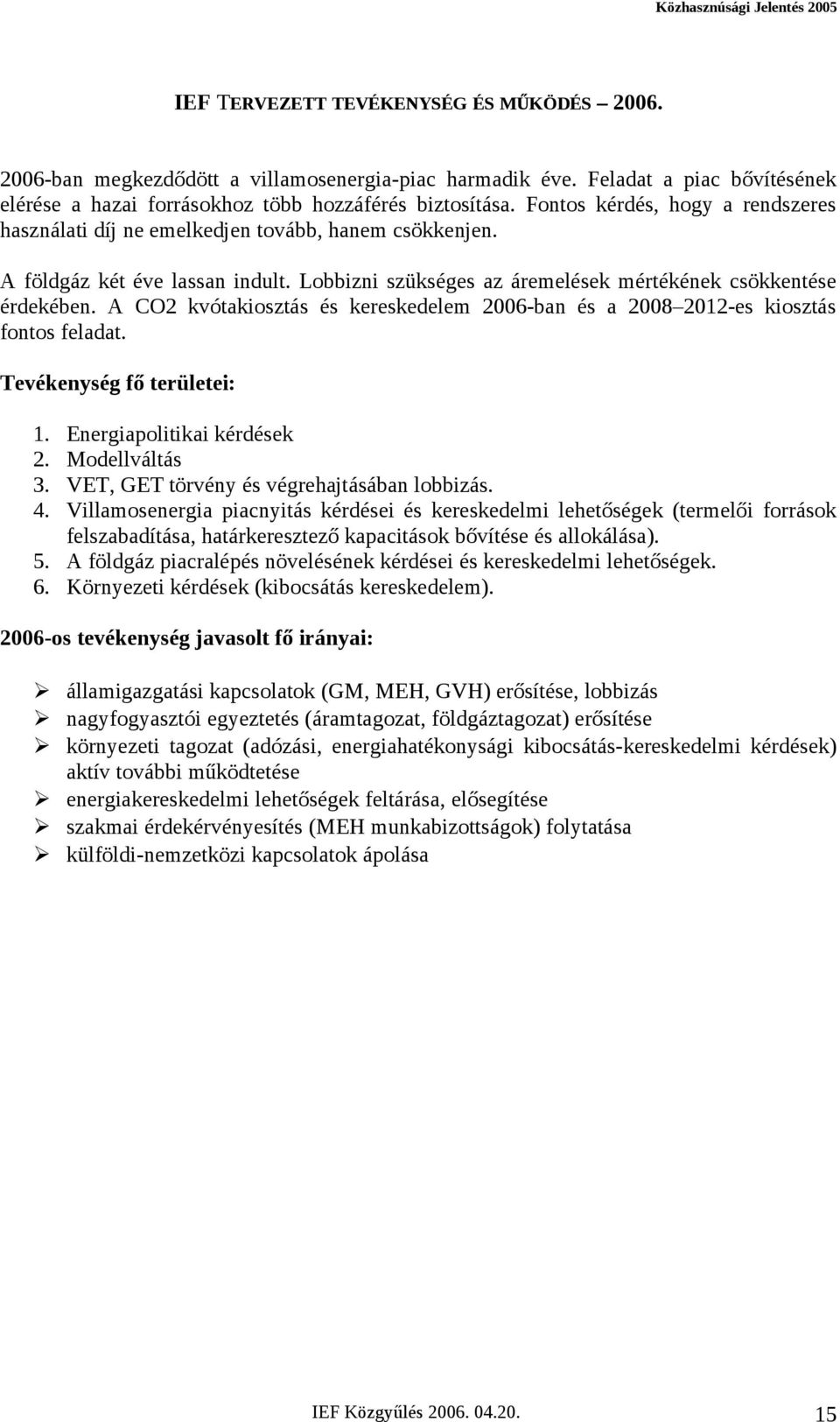 A CO2 kvótakiosztás és kereskedelem 2006-ban és a 2008 2012-es kiosztás fontos feladat. Tevékenység fő területei: 1. Energiapolitikai kérdések 2. Modellváltás 3.