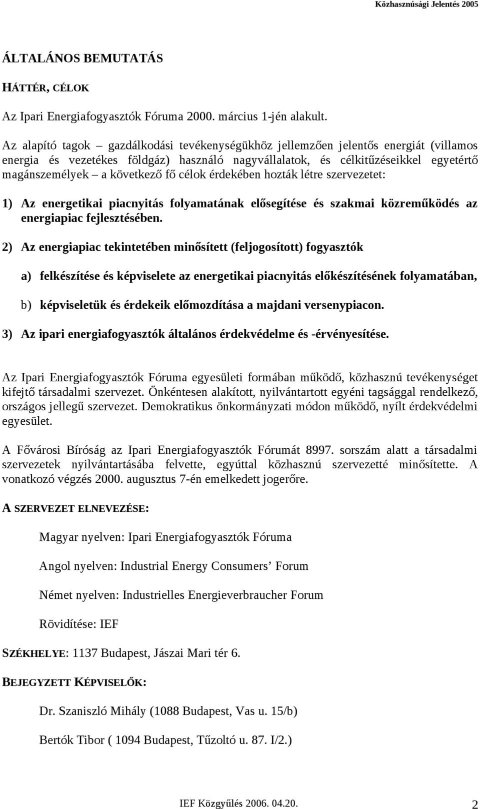 fő célok érdekében hozták létre szervezetet: 1) Az energetikai piacnyitás folyamatának elősegítése és szakmai közreműködés az energiapiac fejlesztésében.