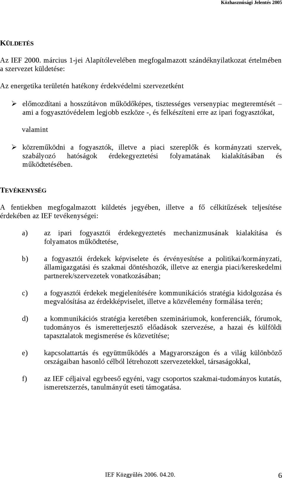 tisztességes versenypiac megteremtését ami a fogyasztóvédelem legjobb eszköze -, és felkészíteni erre az ipari fogyasztókat, valamint közreműködni a fogyasztók, illetve a piaci szereplők és