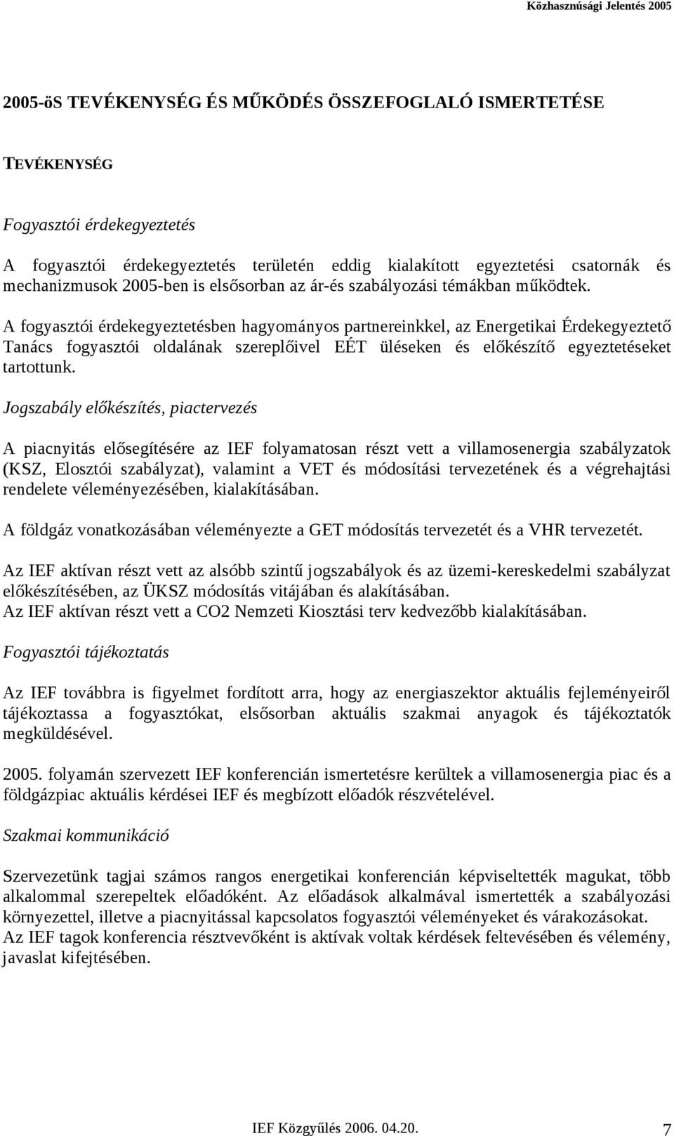 A fogyasztói érdekegyeztetésben hagyományos partnereinkkel, az Energetikai Érdekegyeztető Tanács fogyasztói oldalának szereplőivel EÉT üléseken és előkészítő egyeztetéseket tartottunk.