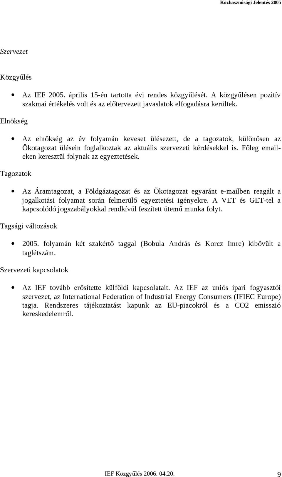 Főleg emaileken keresztül folynak az egyeztetések. Tagozatok Az Áramtagozat, a Földgáztagozat és az Ökotagozat egyaránt e-mailben reagált a jogalkotási folyamat során felmerülő egyeztetési igényekre.