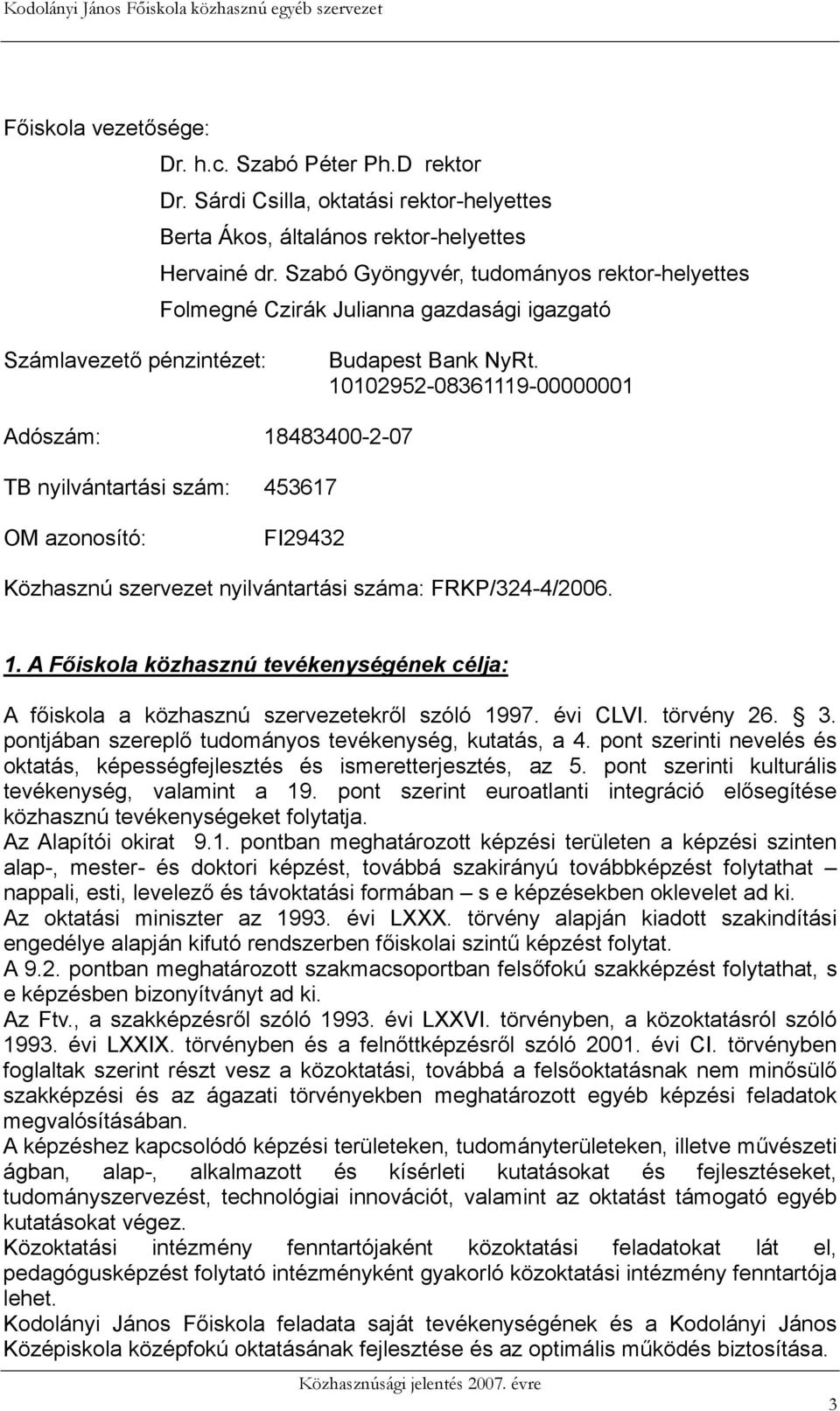 10102952-08361119-00000001 Adószám: 18483400-2-07 TB nyilvántartási szám: 453617 OM azonosító: FI29432 Közhasznú szervezet nyilvántartási száma: FRKP/324-4/2006. 1. A Főiskola közhasznú tevékenységének célja: A főiskola a közhasznú szervezetekről szóló 1997.