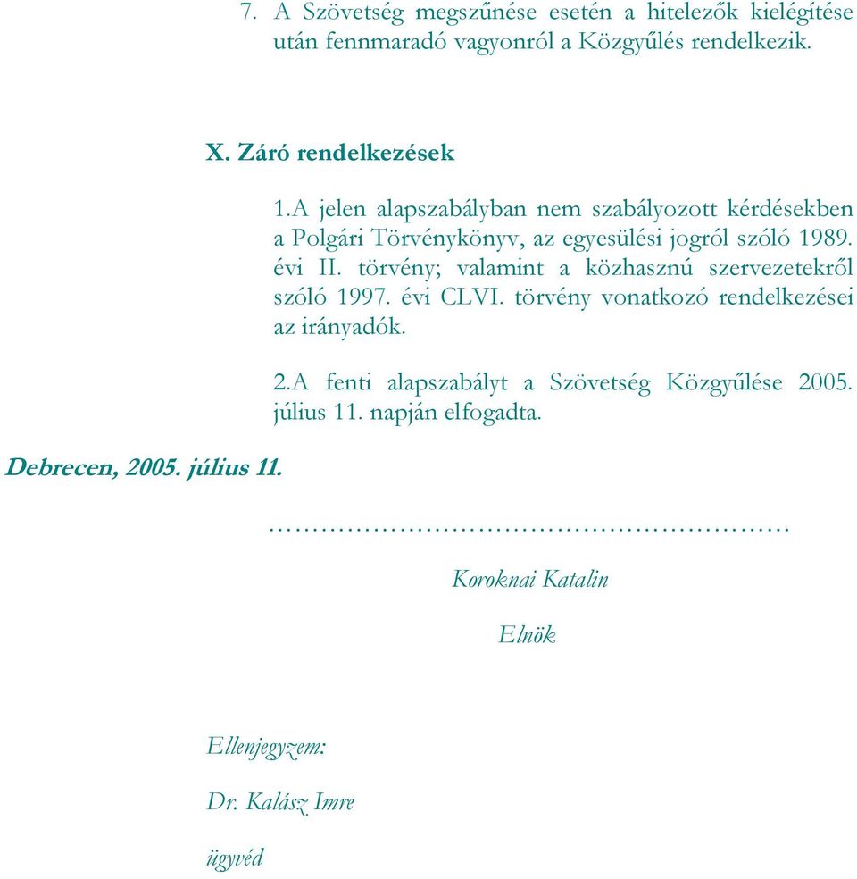 A jelen alapszabályban nem szabályztt kérdésekben a Plgári Törvénykönyv, az egyesülési jgról szóló 1989. évi II.