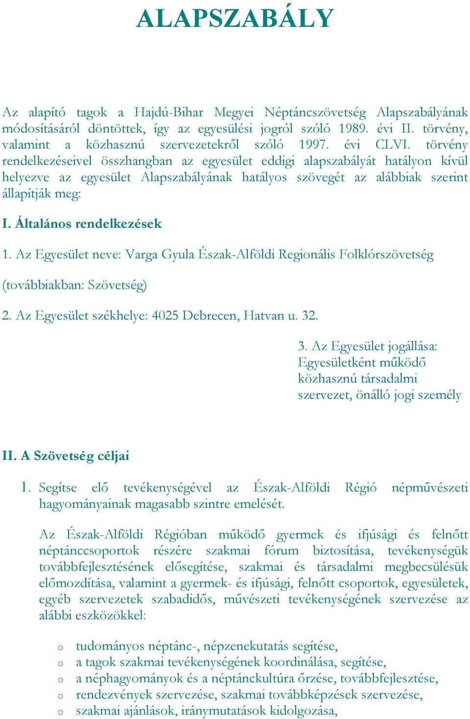 törvény rendelkezéseivel összhangban az egyesület eddigi alapszabályát hatályn kívül helyezve az egyesület Alapszabályának hatálys szövegét az alábbiak szerint állapítják meg: I.