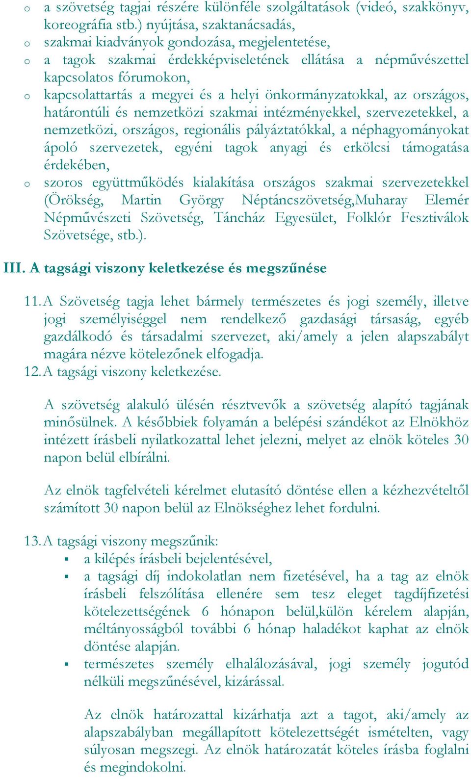 önkrmányzatkkal, az rszágs, határntúli és nemzetközi szakmai intézményekkel, szervezetekkel, a nemzetközi, rszágs, reginális pályáztatókkal, a néphagymánykat ápló szervezetek, egyéni tagk anyagi és