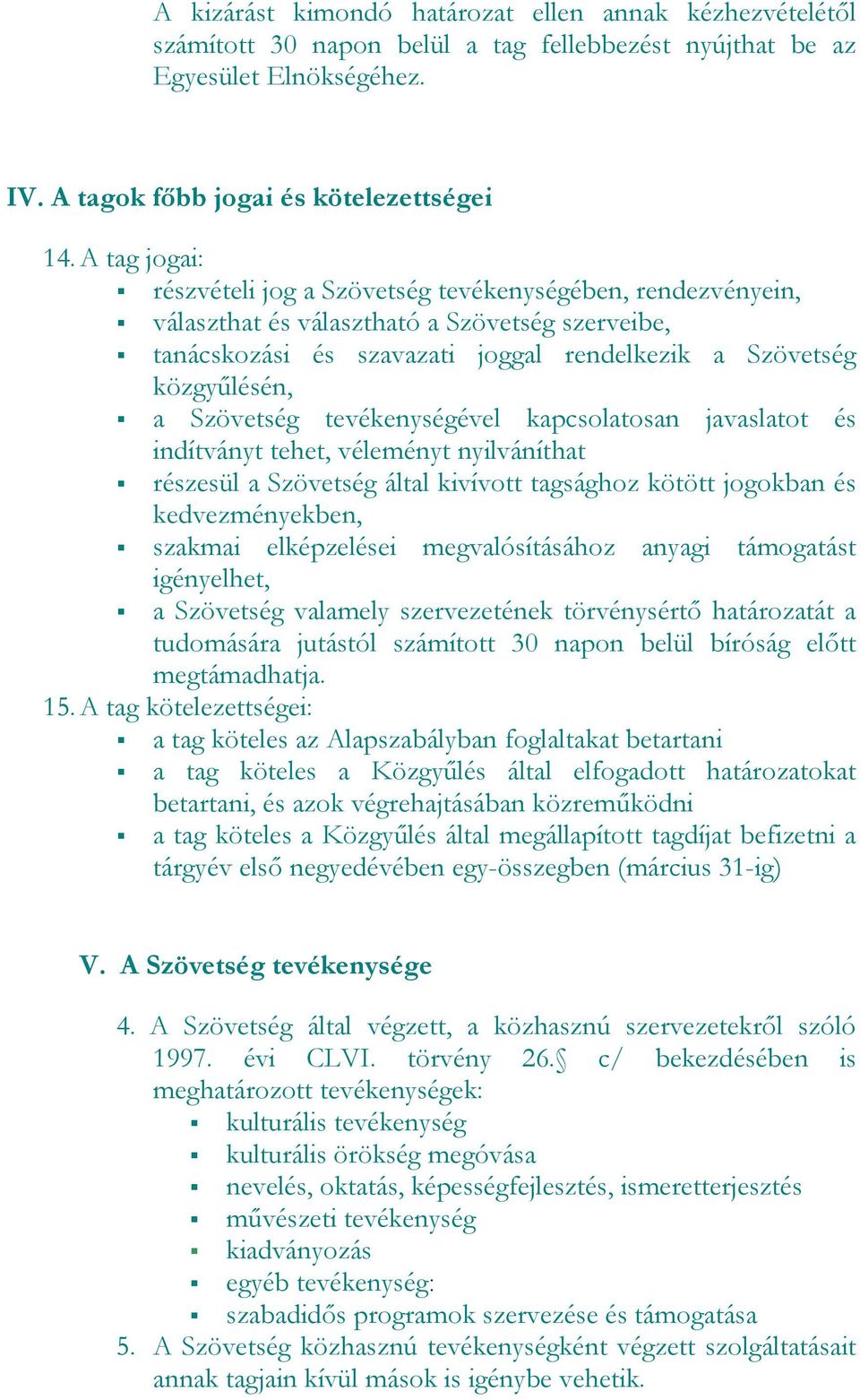 tevékenységével kapcslatsan javaslatt és indítványt tehet, véleményt nyilváníthat részesül a Szövetség által kivívtt tagsághz kötött jgkban és kedvezményekben, szakmai elképzelései megvalósításáhz