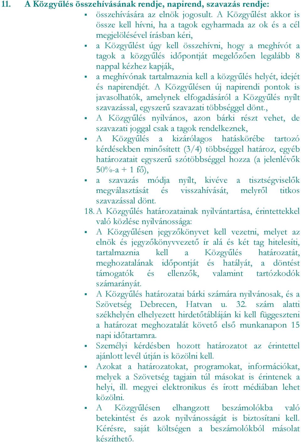 legalább 8 nappal kézhez kapják, a meghívónak tartalmaznia kell a közgyűlés helyét, idejét és napirendjét.