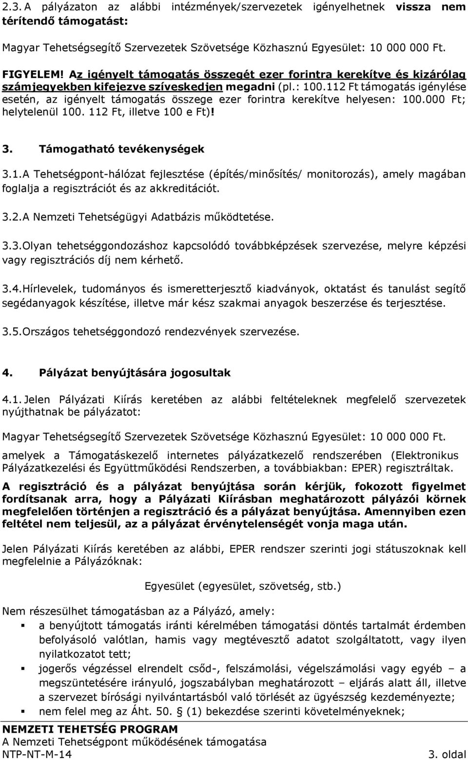 112 Ft támogatás igénylése esetén, az igényelt támogatás összege ezer forintra kerekítve helyesen: 100.000 Ft; helytelenül 100. 112 Ft, illetve 100 e Ft)! 3. Támogatható tevékenységek 3.1.A Tehetségpont-hálózat fejlesztése (építés/minősítés/ monitorozás), amely magában foglalja a regisztrációt és az akkreditációt.