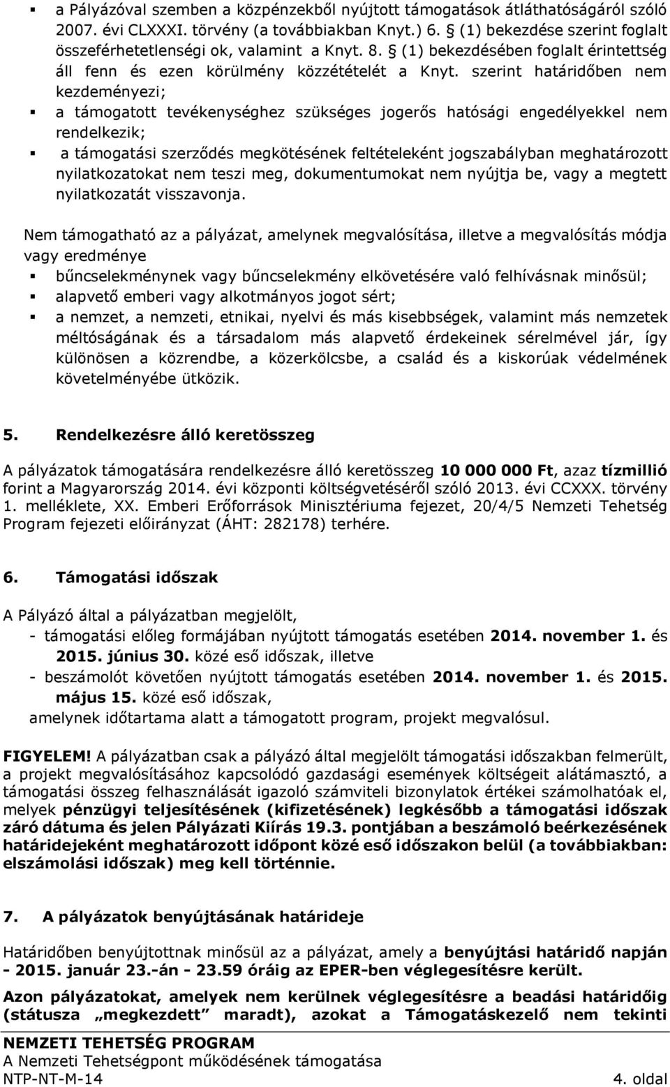 szerint határidőben nem kezdeményezi; a támogatott tevékenységhez szükséges jogerős hatósági engedélyekkel nem rendelkezik; a támogatási szerződés megkötésének feltételeként jogszabályban