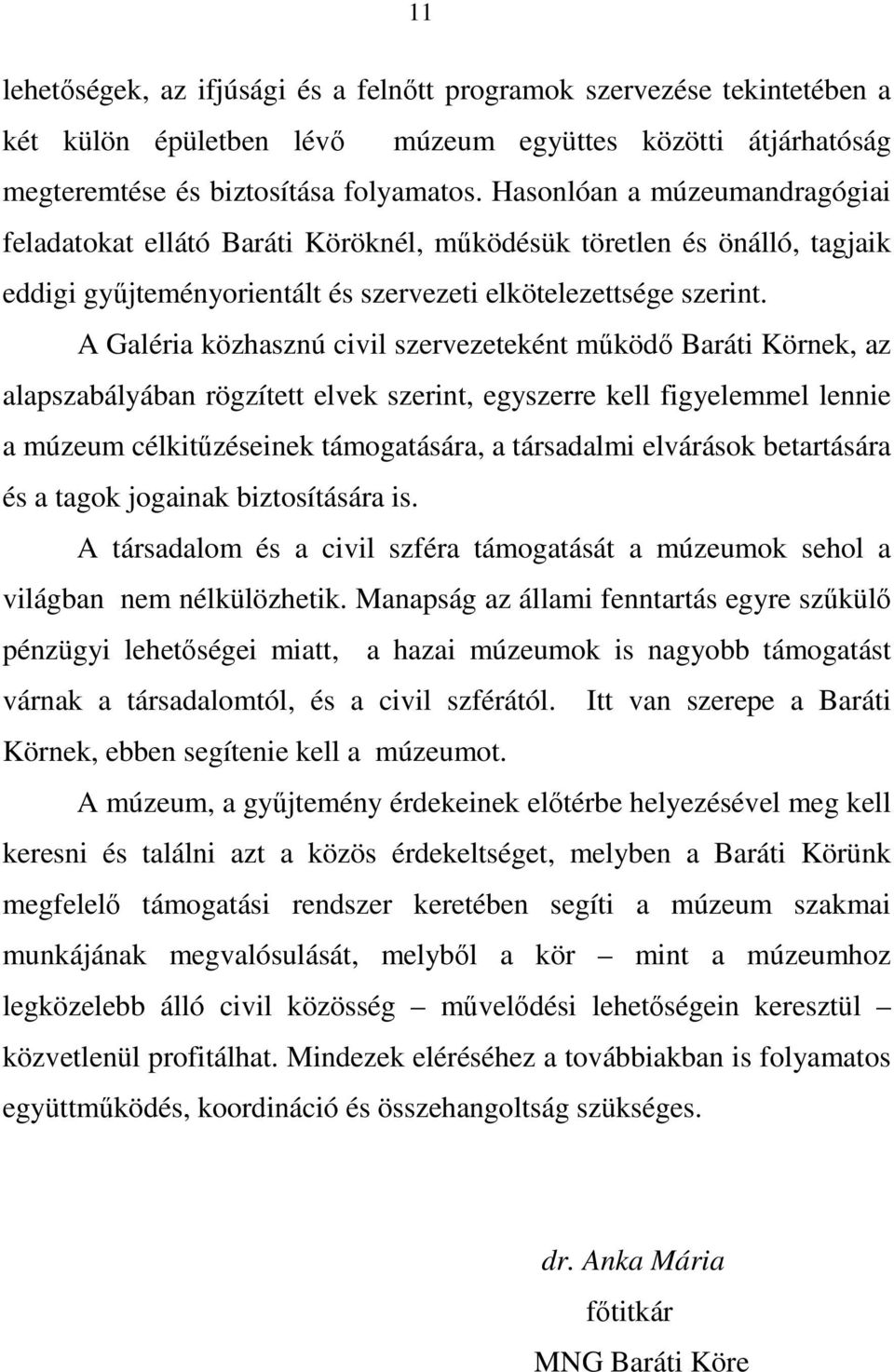 A Galéria közhasznú civil szervezeteként működő Baráti Körnek, az alapszabályában rögzített elvek szerint, egyszerre kell figyelemmel lennie a múzeum célkitűzéseinek támogatására, a társadalmi