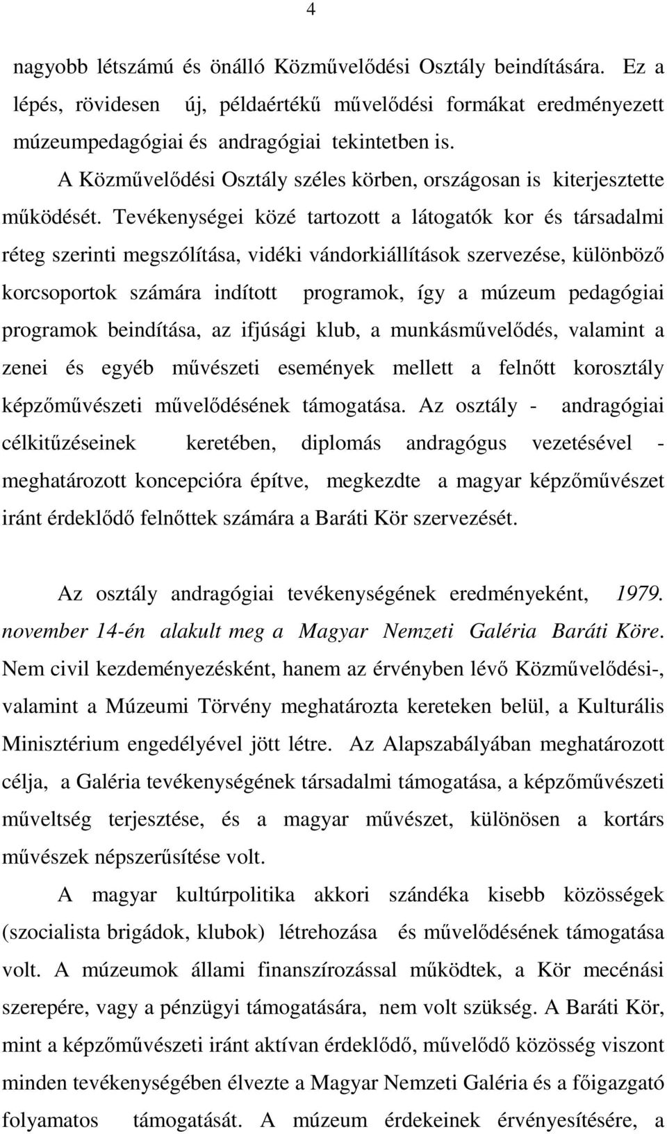 Tevékenységei közé tartozott a látogatók kor és társadalmi réteg szerinti megszólítása, vidéki vándorkiállítások szervezése, különböző korcsoportok számára indított programok, így a múzeum pedagógiai