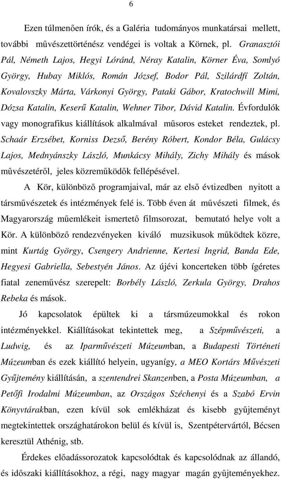 Kratochwill Mimi, Dózsa Katalin, Keserű Katalin, Wehner Tibor, Dávid Katalin. Évfordulók vagy monografikus kiállítások alkalmával műsoros esteket rendeztek, pl.