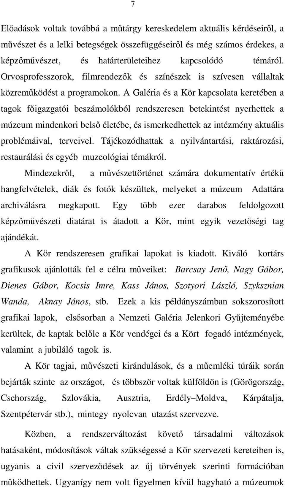 A Galéria és a Kör kapcsolata keretében a tagok főigazgatói beszámolókból rendszeresen betekintést nyerhettek a múzeum mindenkori belső életébe, és ismerkedhettek az intézmény aktuális problémáival,