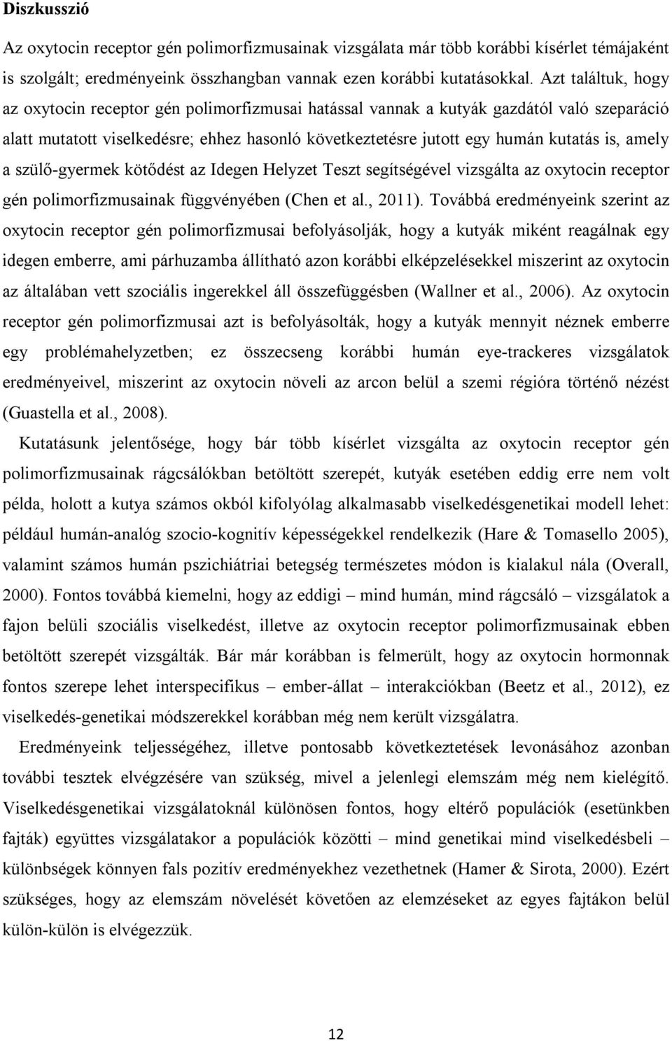 amely a szülő-gyermek kötődést az Idegen Helyzet Teszt segítségével vizsgálta az oxytocin receptor gén polimorfizmusainak függvényében (Chen et al., 2011).