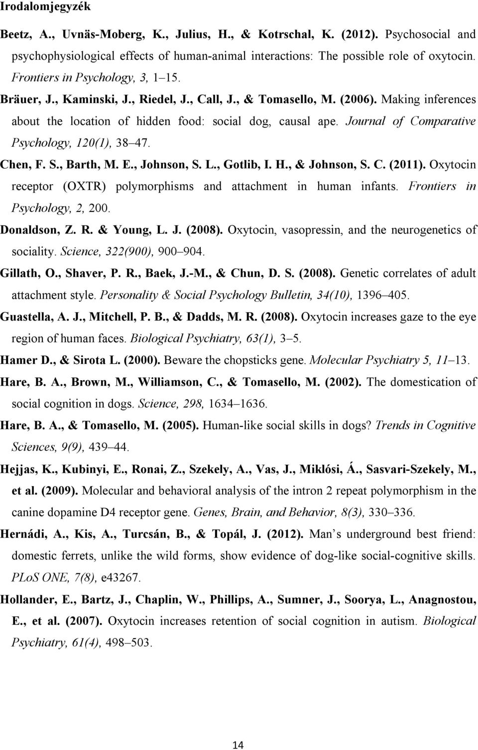 Journal of Comparative Psychology, 120(1), 38 47. Chen, F. S., Barth, M. E., Johnson, S. L., Gotlib, I. H., & Johnson, S. C. (2011).