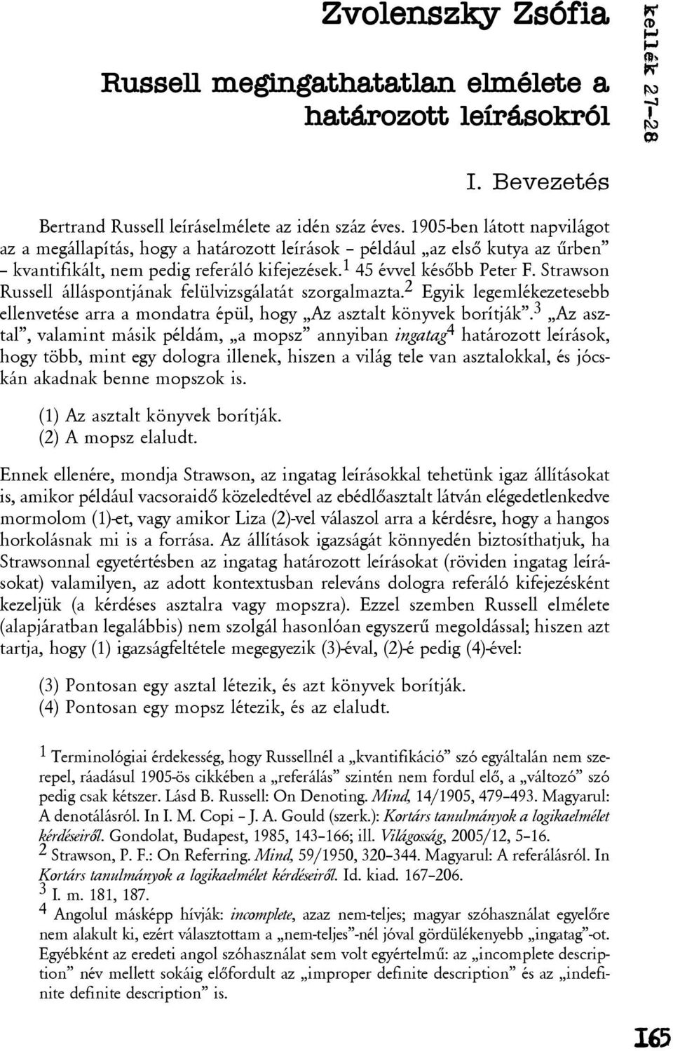 Strawson Russell álláspontjának felülvizsgálatát szorgalmazta. 2 Egyik legemlékezetesebb ellenvetése arra a mondatra épül, hogy Az asztalt könyvek borítják.