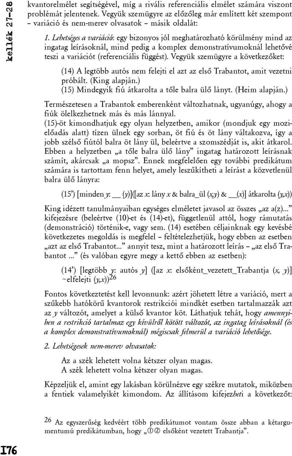 Lehetséges a variáció: egy bizonyos jól meghatározható körülmény mind az ingatag leírásoknál, mind pedig a komplex demonstratívumoknál lehetõvé teszi a variációt (referenciális függést).