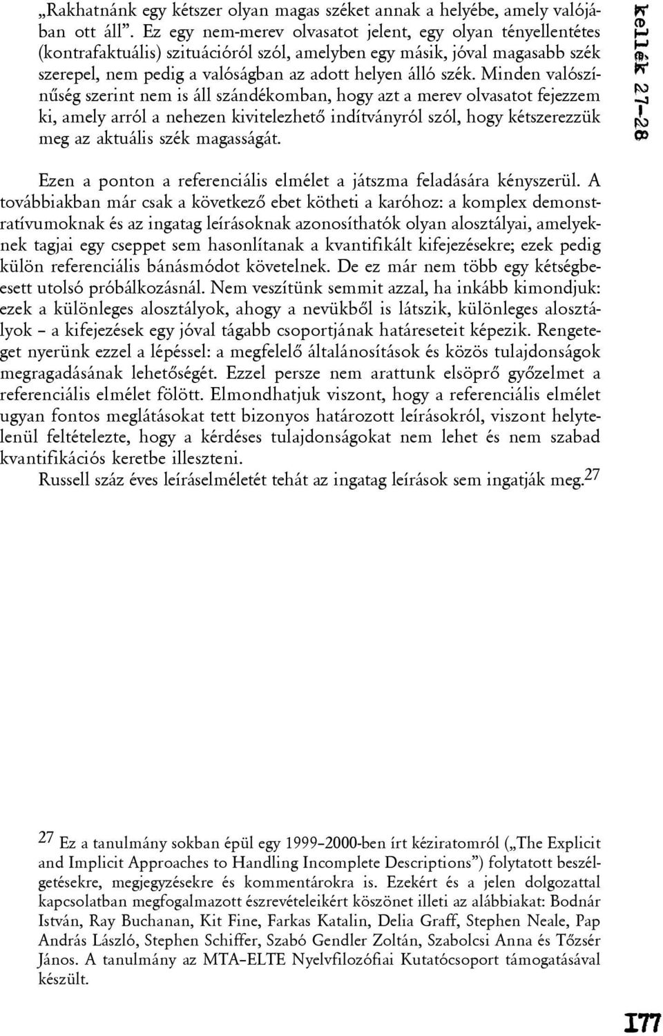 Minden valószínûség szerint nem is áll szándékomban, hogy azt a merev olvasatot fejezzem ki, amely arról a nehezen kivitelezhetõ indítványról szól, hogy kétszerezzük meg az aktuális szék magasságát.