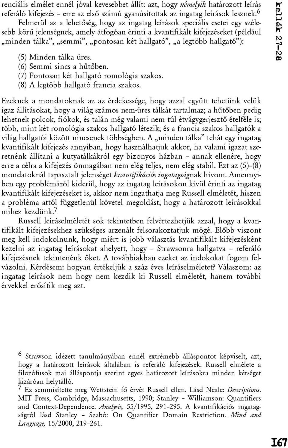 hallgató, a legtöbb hallgató ): (5) Minden tálka üres. (6) Semmi sincs a hûtõben. (7) Pontosan két hallgató romológia szakos. (8) A legtöbb hallgató francia szakos.