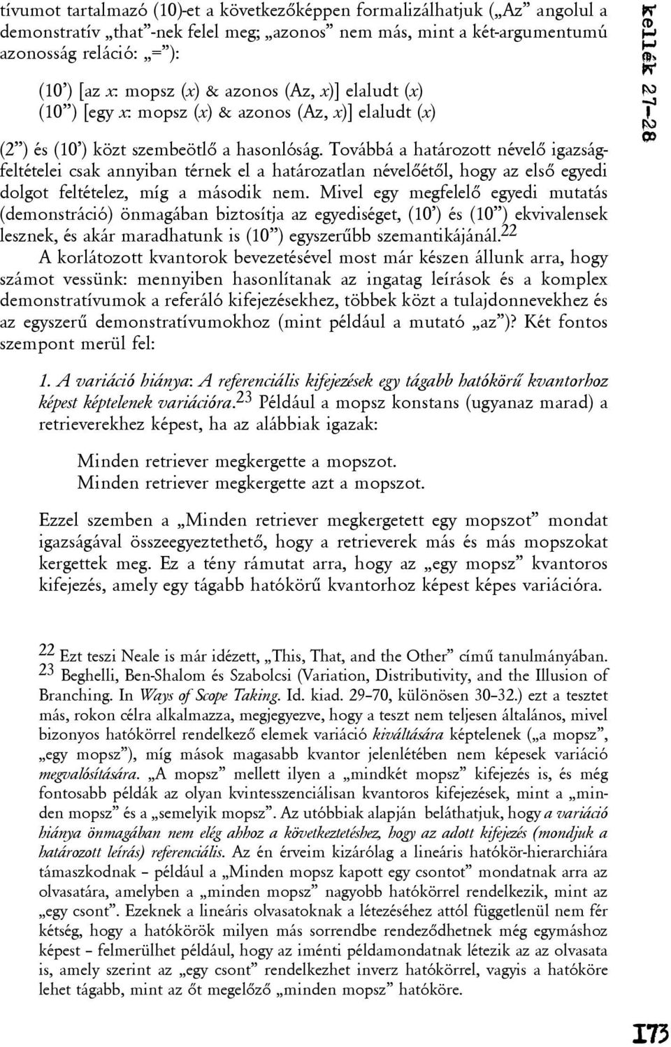 Továbbá a határozott névelõ igazságfeltételei csak annyiban térnek el a határozatlan névelõétõl, hogy az elsõ egyedi dolgot feltételez, míg a második nem.