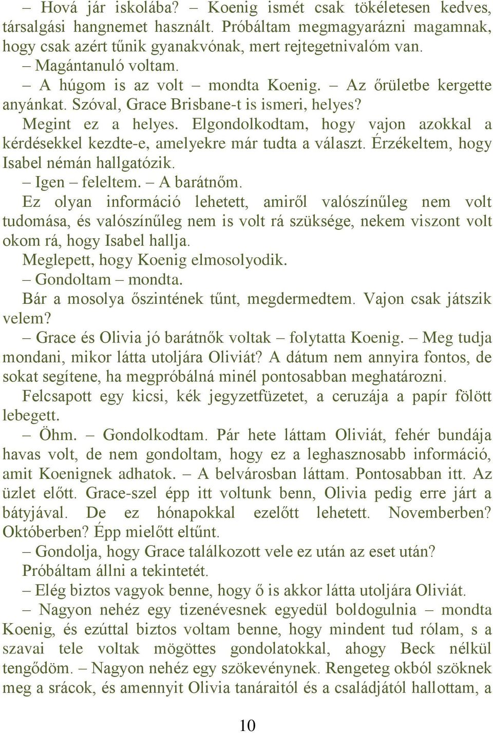 Elgondolkodtam, hogy vajon azokkal a kérdésekkel kezdte-e, amelyekre már tudta a választ. Érzékeltem, hogy Isabel némán hallgatózik. Igen feleltem. A barátnőm.