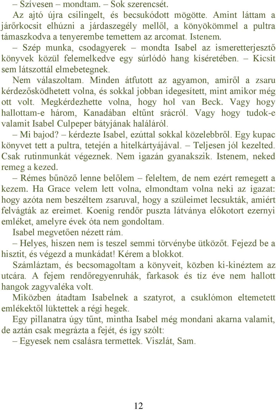 Szép munka, csodagyerek mondta Isabel az ismeretterjesztő könyvek közül felemelkedve egy súrlódó hang kíséretében. Kicsit sem látszottál elmebetegnek. Nem válaszoltam.