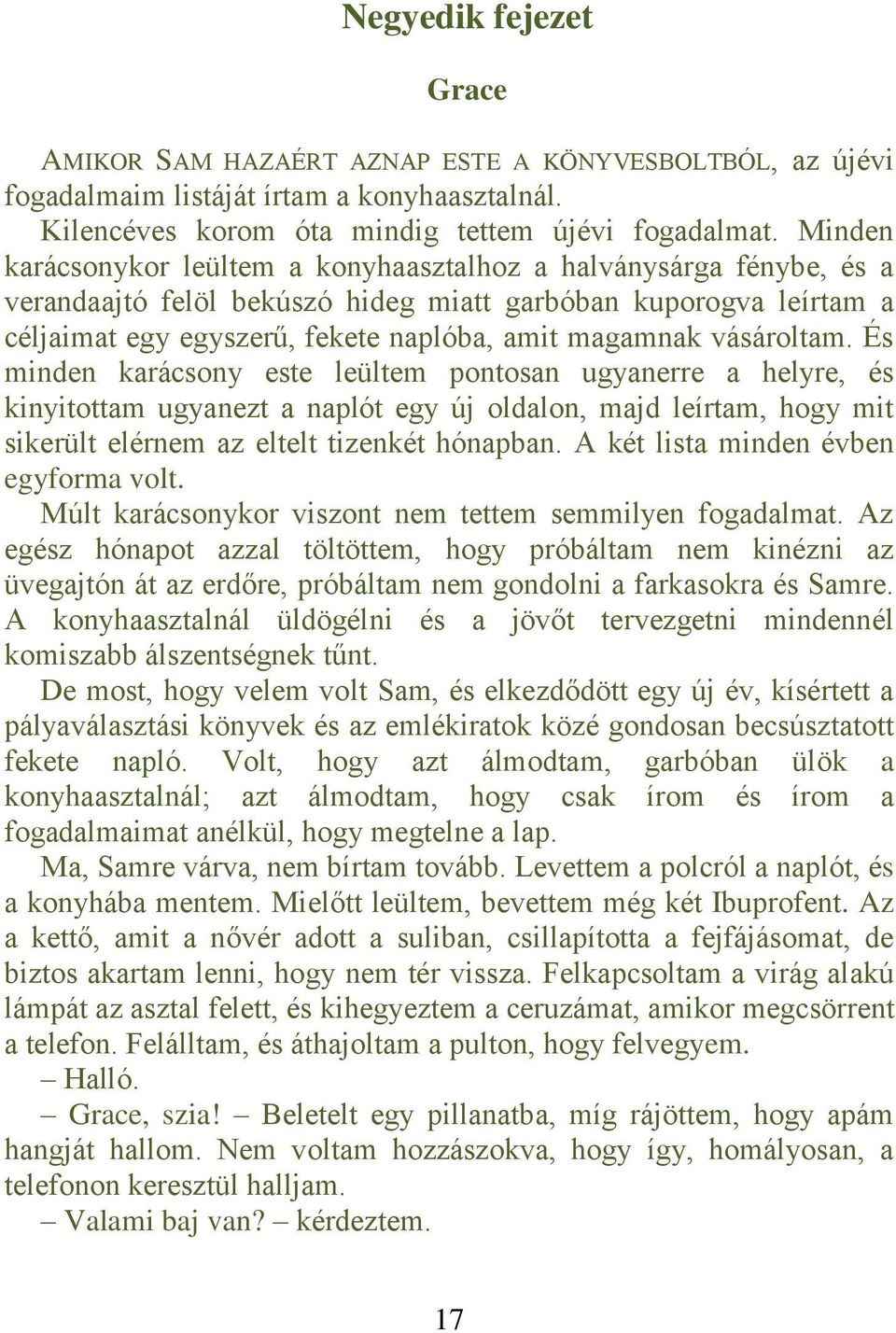 vásároltam. És minden karácsony este leültem pontosan ugyanerre a helyre, és kinyitottam ugyanezt a naplót egy új oldalon, majd leírtam, hogy mit sikerült elérnem az eltelt tizenkét hónapban.