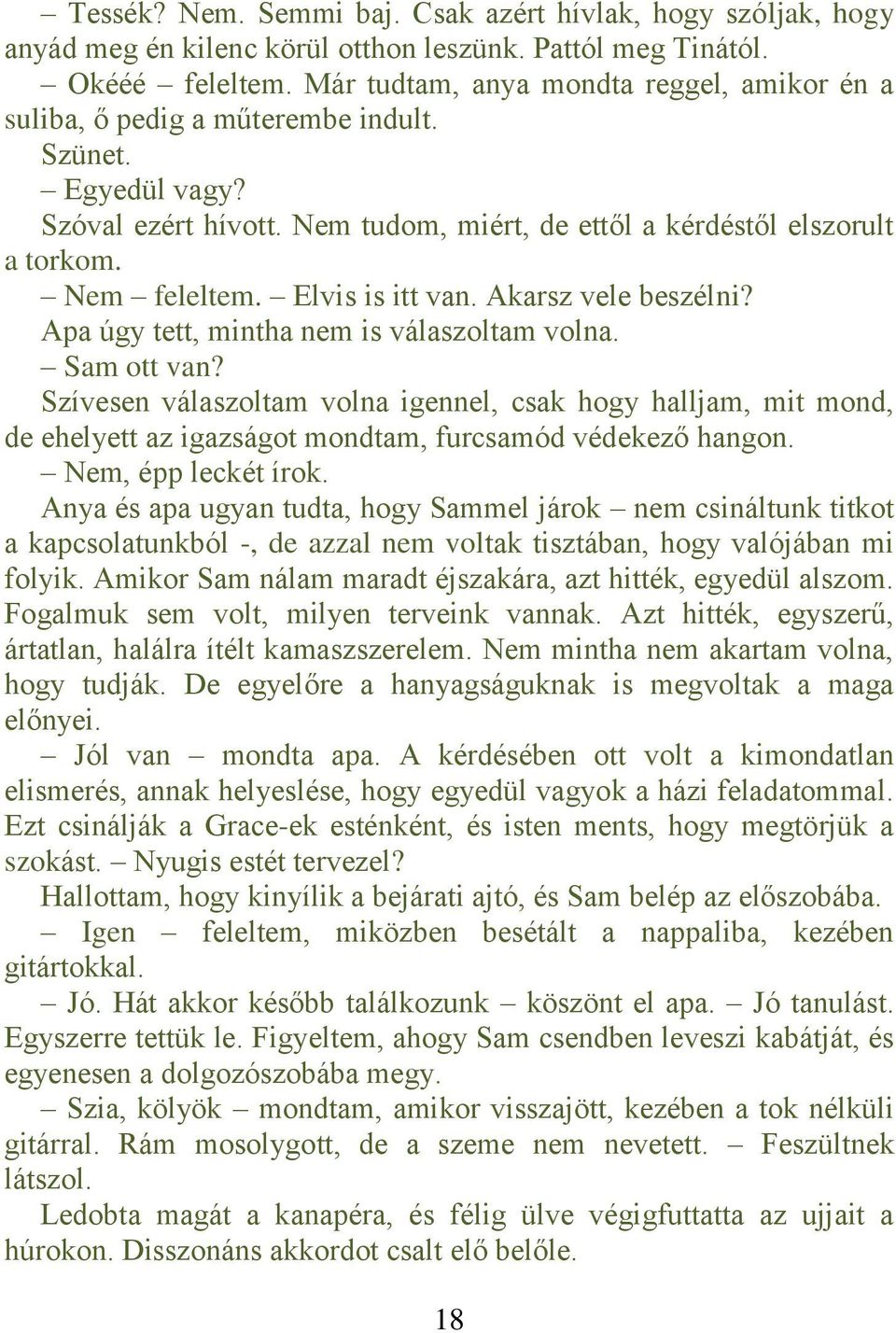 Elvis is itt van. Akarsz vele beszélni? Apa úgy tett, mintha nem is válaszoltam volna. Sam ott van?