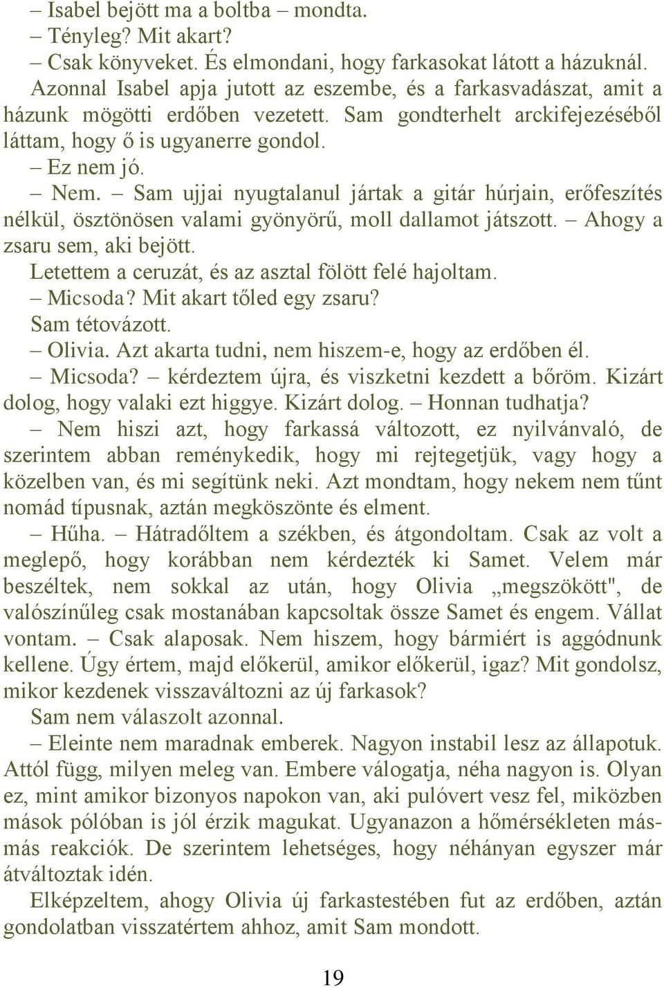 Sam ujjai nyugtalanul jártak a gitár húrjain, erőfeszítés nélkül, ösztönösen valami gyönyörű, moll dallamot játszott. Ahogy a zsaru sem, aki bejött.