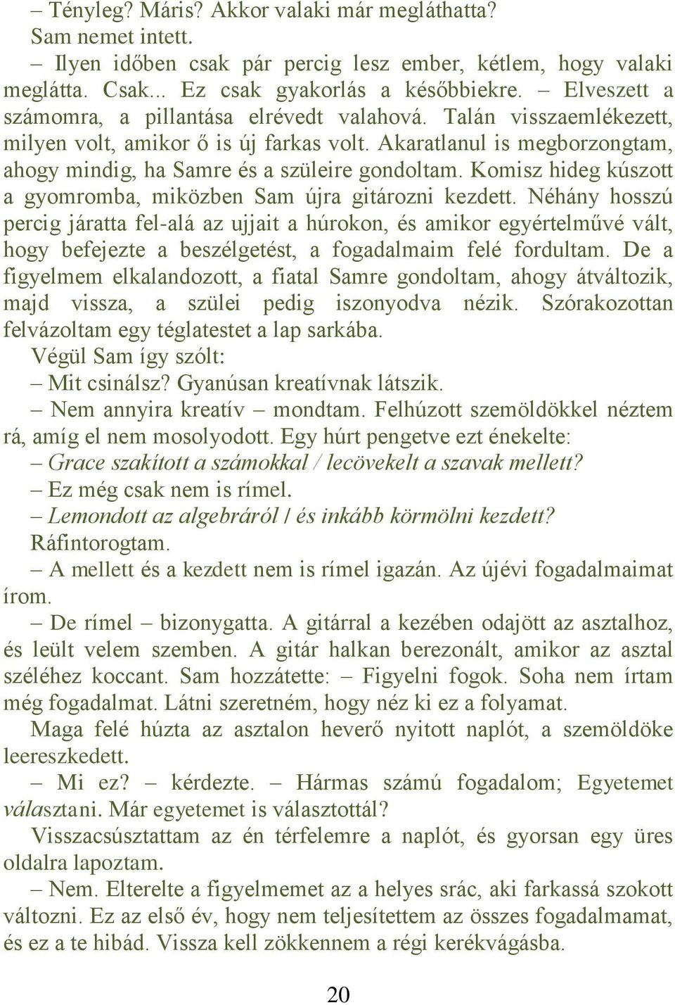 Komisz hideg kúszott a gyomromba, miközben Sam újra gitározni kezdett.